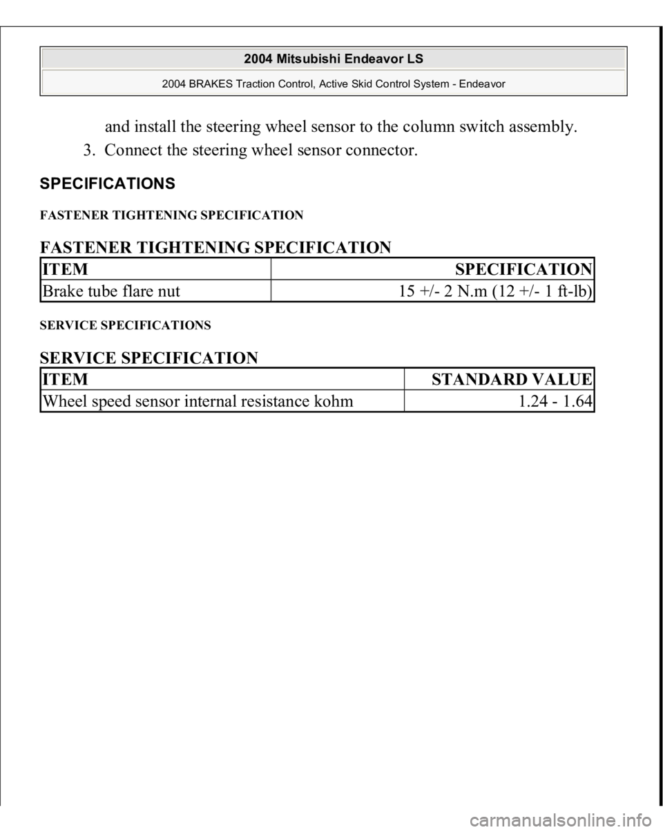 MITSUBISHI ENDEAVOR 2004  Service Repair Manual and install the steering wheel sensor to the column switch assembly.  
3. Connect the steering wheel sensor connector.  
SPECIFICATIONS FASTENER TIGHTENING SPECIFICATION FASTENER TIGHTENING SPECIFICAT