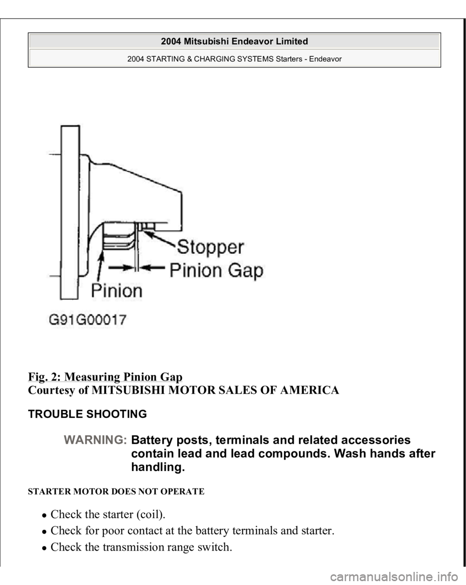MITSUBISHI ENDEAVOR 2004  Service Repair Manual Fig. 2: Measuring Pinion Gap
 
Courtesy of MITSUBISHI MOTOR SALES OF AMERICA 
TROUBLE SHOOTING STARTER MOTOR DOES NOT OPERATE 
Check the starter (coil).  Check for poor contact at the battery terminal
