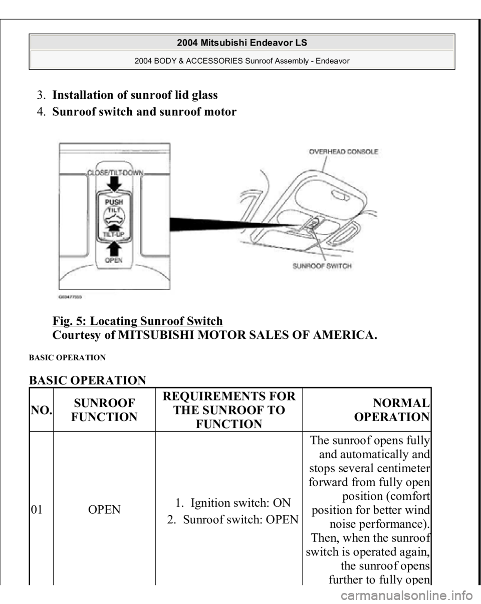 MITSUBISHI ENDEAVOR 2004  Service Repair Manual 3.Installation of sunroof lid glass  
4.Sunroof switch and sunroof motor 
Fig. 5: Locating Sunroof Switch
 
Courtesy of MITSUBISHI MOTOR SALES OF AMERICA. 
BASIC OPERATION BASIC OPERATION NO.
SUNROOF 