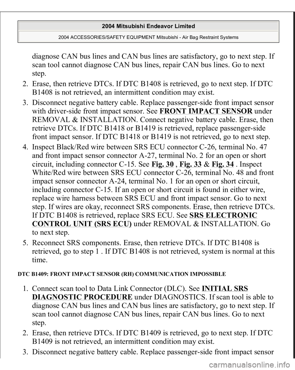 MITSUBISHI ENDEAVOR 2004  Service Repair Manual diagnose CAN bus lines and CAN bus lines are satisfactory, go to next step. If 
scan tool cannot diagnose CAN bus lines, repair CAN bus lines. Go to next 
step.  
2. Erase, then retrieve DTCs. If DTC 