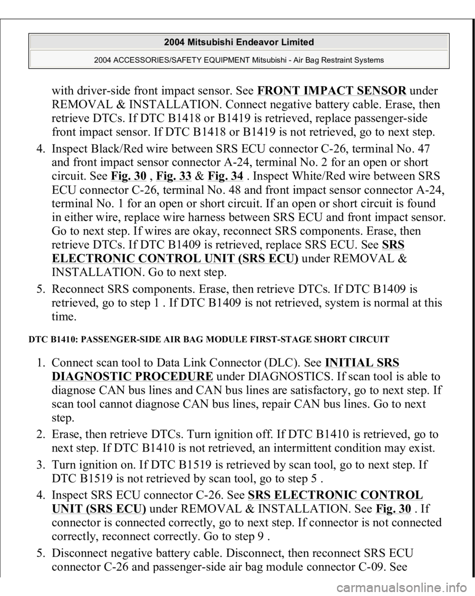 MITSUBISHI ENDEAVOR 2004  Service Repair Manual with driver-side front impact sensor. See FRONT IMPACT SENSO
R under 
REMOVAL & INSTALLATION. Connect negative battery cable. Erase, then 
retrieve DTCs. If DTC B1418 or B1419 is retrieved, replace pa