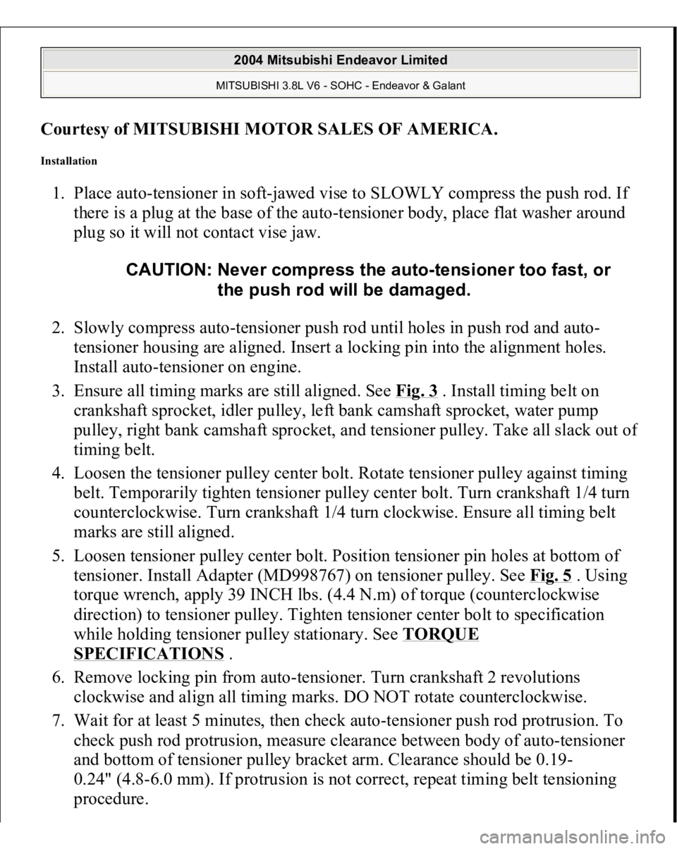 MITSUBISHI ENDEAVOR 2004 Service Repair Manual Courtesy of MITSUBISHI MOTOR SALES OF AMERICA
.
Installation 1. Place auto-tensioner in soft-jawed vise to SLOWLY compress the push rod. If
there is a plug at the base of the auto-tensioner body, pl MITSUBISHI ENDEAVOR 2004 Service Repair Manual Courtesy of MITSUBISHI MOTOR SALES OF AMERICA
.
Installation 1. Place auto-tensioner in soft-jawed vise to SLOWLY compress the push rod. If
there is a plug at the base of the auto-tensioner body, pl