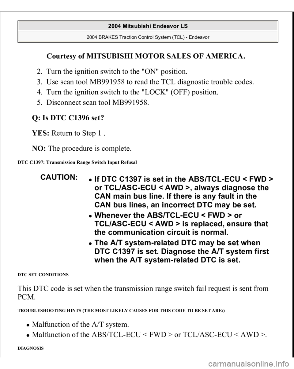 MITSUBISHI ENDEAVOR 2004 Service Repair Manual Courtesy of MITSUBISHI MOTOR SALES OF AMERICA
.
2. Turn the ignition switch to the "ON" position.
3. Use scan tool MB991958 to read the TCL diagnostic trouble codes.
4. Turn the ignition MITSUBISHI ENDEAVOR 2004 Service Repair Manual Courtesy of MITSUBISHI MOTOR SALES OF AMERICA
.
2. Turn the ignition switch to the "ON" position.
3. Use scan tool MB991958 to read the TCL diagnostic trouble codes.
4. Turn the ignition