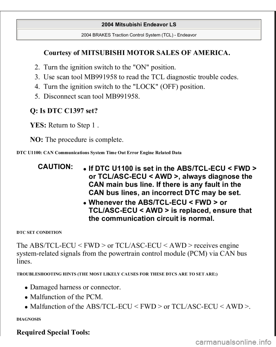 MITSUBISHI ENDEAVOR 2004  Service Repair Manual Courtesy of MITSUBISHI MOTOR SALES OF AMERICA
. 
2. Turn the ignition switch to the "ON" position.  
3. Use scan tool MB991958 to read the TCL diagnostic trouble codes.  
4. Turn the ignition 