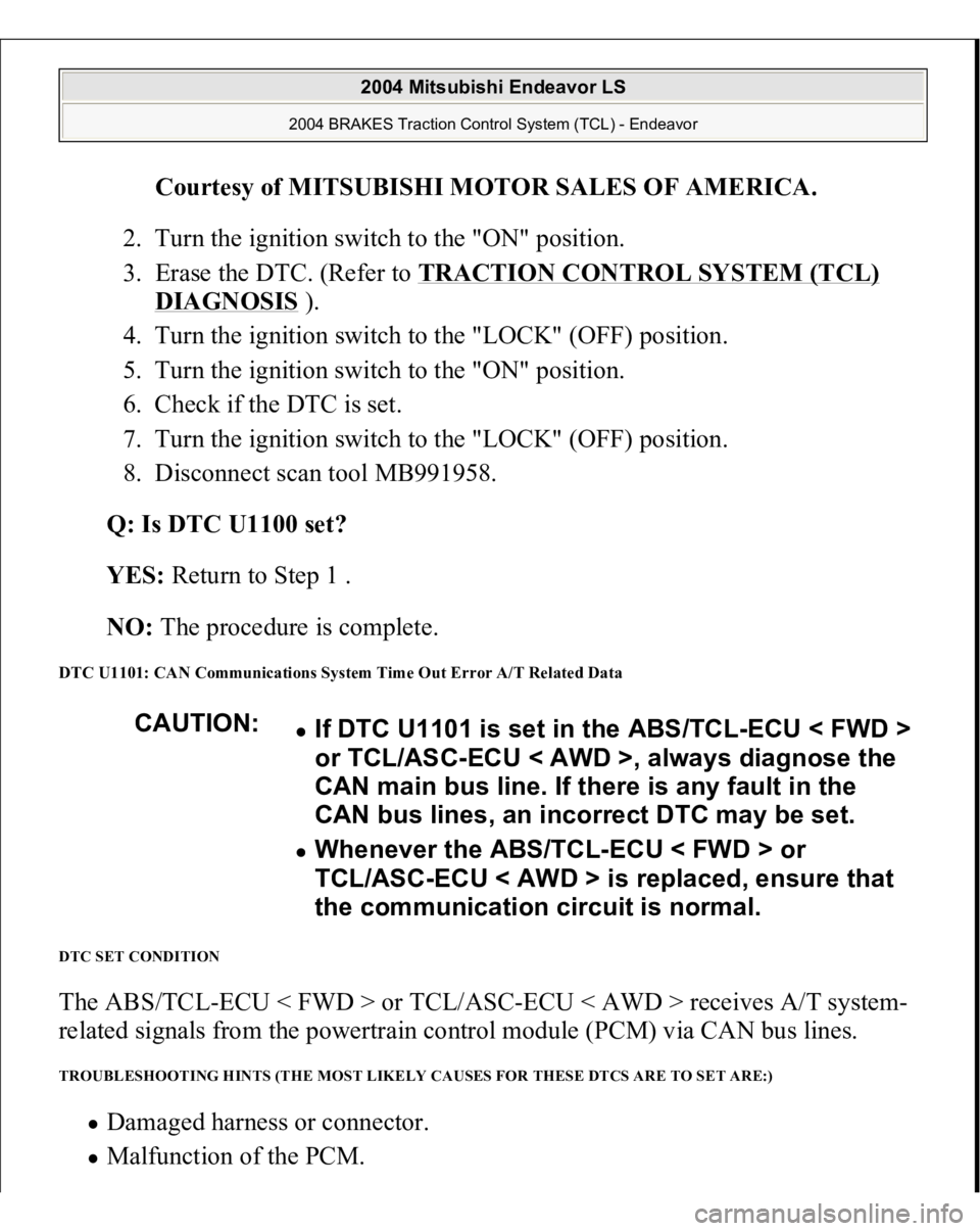 MITSUBISHI ENDEAVOR 2004  Service Repair Manual Courtesy of MITSUBISHI MOTOR SALES OF AMERICA
. 
2. Turn the ignition switch to the "ON" position.  
3. Erase the DTC. (Refer to TRACTION CONTROL SYSTEM (TCL) 
DIAGNOSIS
 ).  
4. Turn the igni