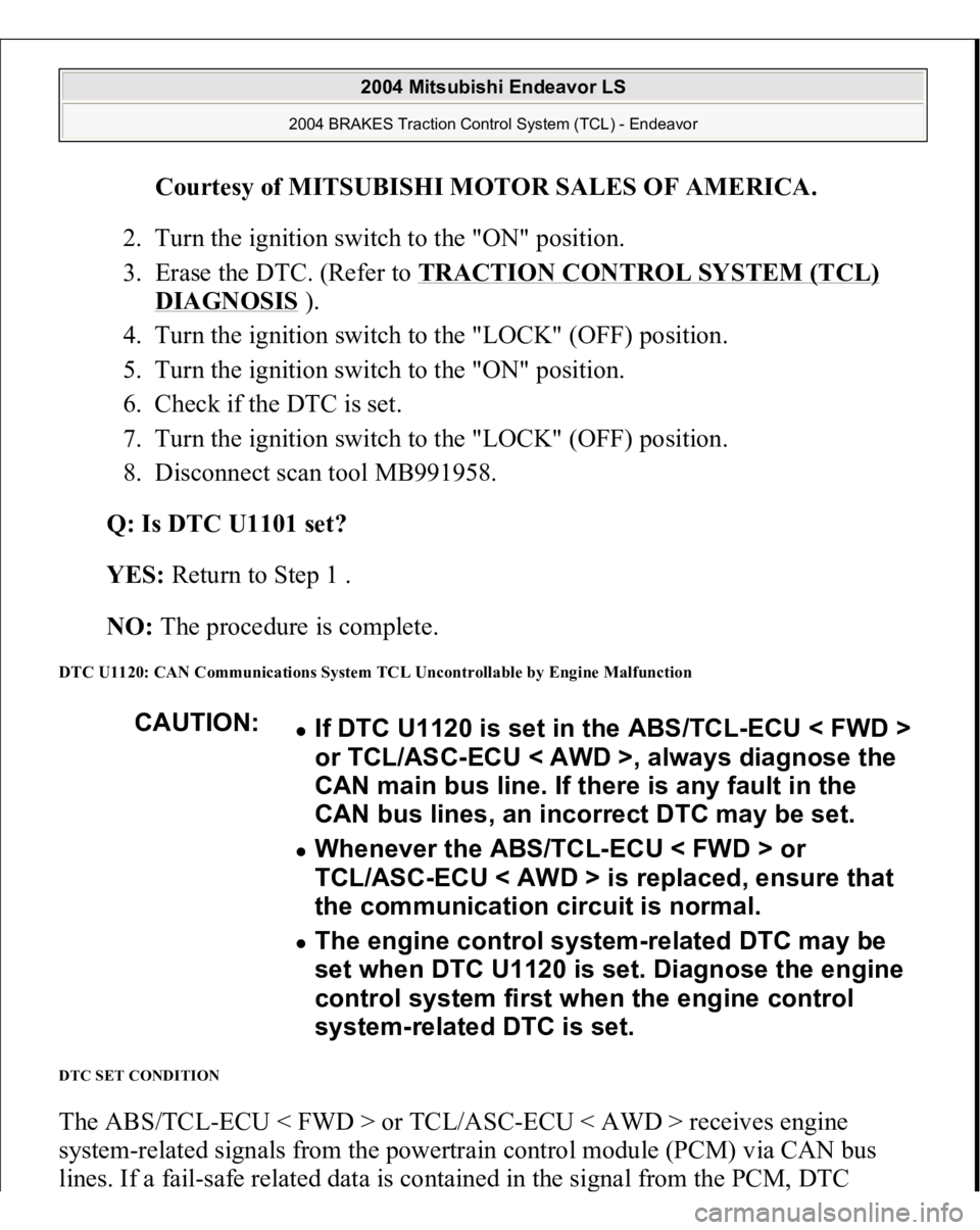 MITSUBISHI ENDEAVOR 2004 Service Repair Manual Courtesy of MITSUBISHI MOTOR SALES OF AMERICA
.
2. Turn the ignition switch to the "ON" position.
3. Erase the DTC. (Refer to TRACTION CONTROL SYSTEM (TCL)
DIAGNOSIS
).
4. Turn the igni MITSUBISHI ENDEAVOR 2004 Service Repair Manual Courtesy of MITSUBISHI MOTOR SALES OF AMERICA
.
2. Turn the ignition switch to the "ON" position.
3. Erase the DTC. (Refer to TRACTION CONTROL SYSTEM (TCL)
DIAGNOSIS
).
4. Turn the igni