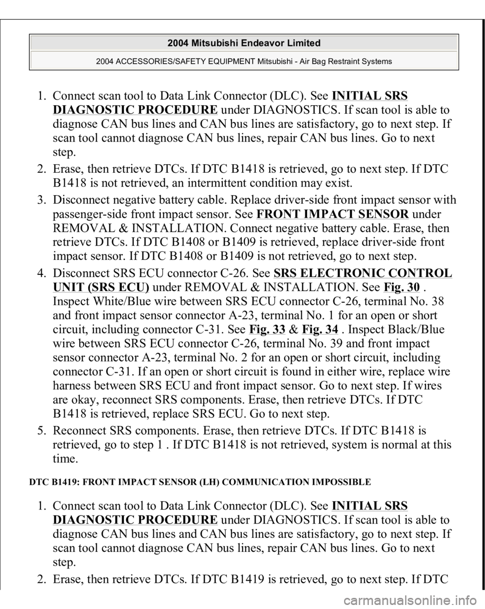 MITSUBISHI ENDEAVOR 2004  Service Repair Manual 1. Connect scan tool to Data Link Connector (DLC). See INITIAL SRS 
DIAGNOSTIC PROCEDURE
 under DIAGNOSTICS. If scan tool is able to 
diagnose CAN bus lines and CAN bus lines are satisfactory, go to n