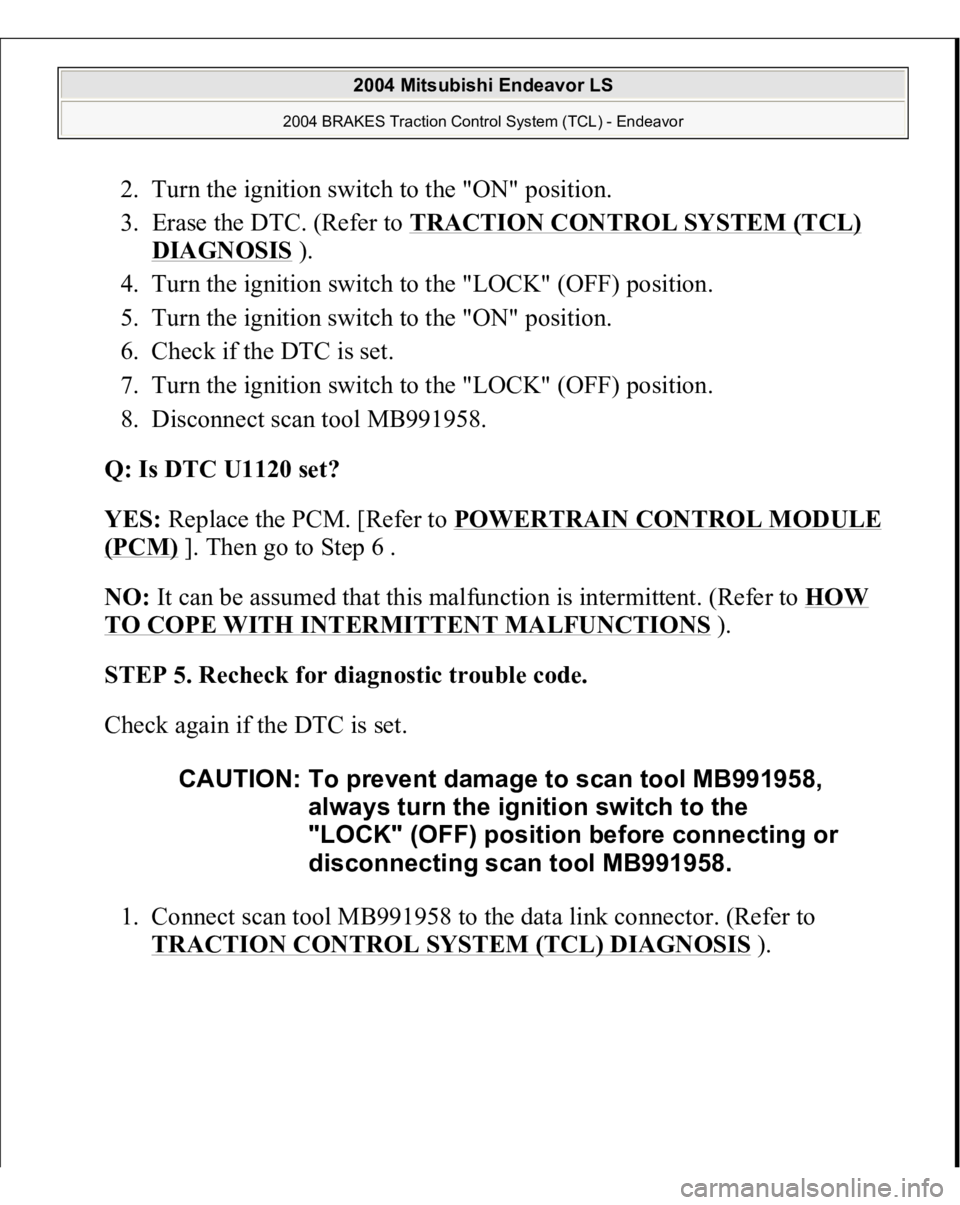 MITSUBISHI ENDEAVOR 2004 Service Repair Manual 2. Turn the ignition switch to the "ON" position.
3. Erase the DTC. (Refer to TRACTION CONTROL SYSTEM (TCL)
DIAGNOSIS
).
4. Turn the ignition switch to the "LOCK" (OFF) position. MITSUBISHI ENDEAVOR 2004 Service Repair Manual 2. Turn the ignition switch to the "ON" position.
3. Erase the DTC. (Refer to TRACTION CONTROL SYSTEM (TCL)
DIAGNOSIS
).
4. Turn the ignition switch to the "LOCK" (OFF) position.