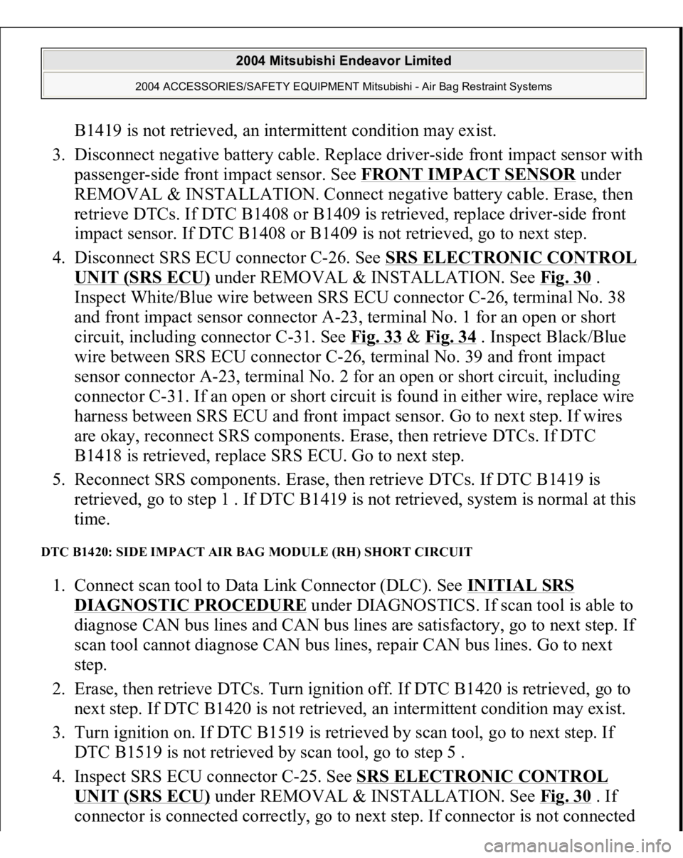 MITSUBISHI ENDEAVOR 2004  Service Repair Manual B1419 is not retrieved, an intermittent condition may exist.  
3. Disconnect negative battery cable. Replace driver-side front impact sensor with 
passenger-side front impact sensor. See FRONT IMPACT 