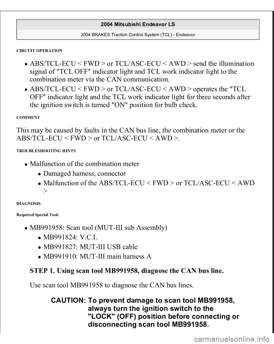 MITSUBISHI ENDEAVOR 2004  Service Repair Manual CIRCUIT OPERATION 
ABS/TCL-ECU < FWD > or TCL/ASC-ECU < AWD > send the illumination 
signal of "TCL OFF" indicator light and TCL work indicator light to the 
combination meter via the CAN comm