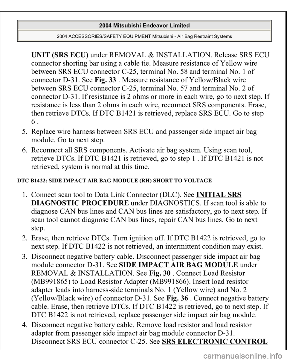 MITSUBISHI ENDEAVOR 2004  Service Repair Manual UNIT (SRS ECU)
 under REMOVAL & INSTALLATION. Release SRS ECU 
connector shorting bar using a cable tie. Measure resistance of Yellow wire 
between SRS ECU connector C-25, terminal No. 58 and terminal