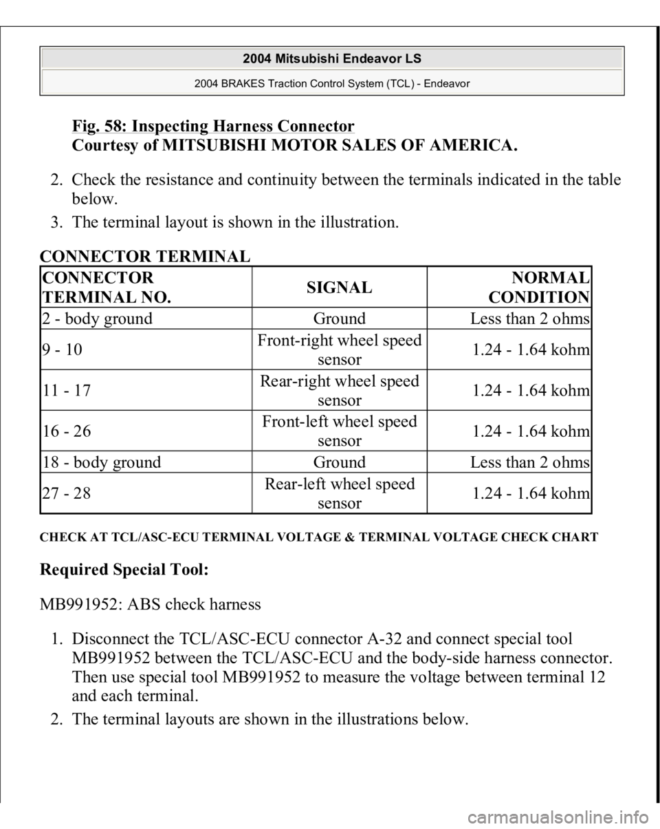 MITSUBISHI ENDEAVOR 2004  Service Repair Manual Fig. 58: Inspecting Harness Connector
 
Courtesy of MITSUBISHI MOTOR SALES OF AMERICA. 
2. Check the resistance and continuity between the terminals indicated in the table 
below.  
3. The terminal la