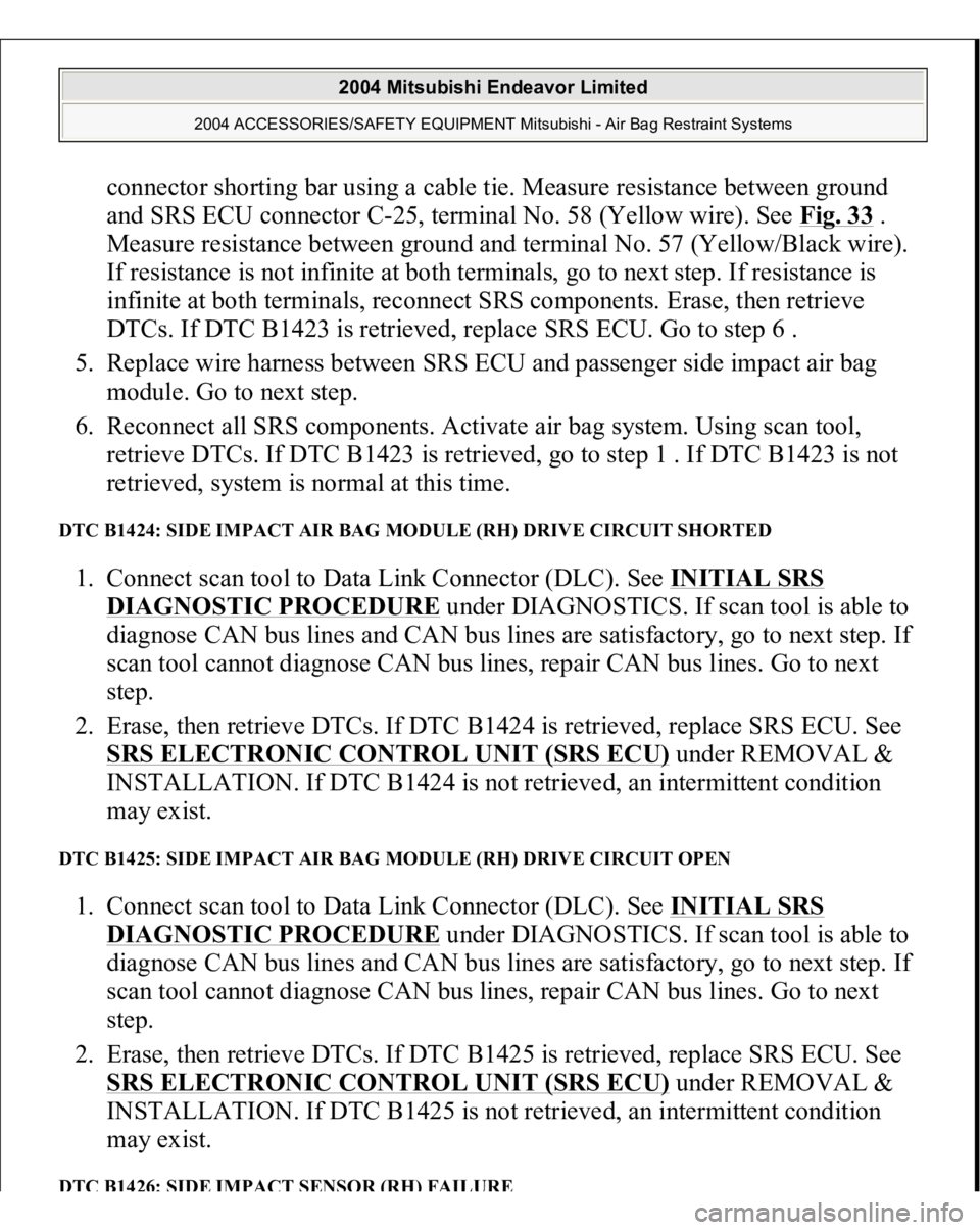 MITSUBISHI ENDEAVOR 2004  Service Repair Manual connector shorting bar using a cable tie. Measure resistance between ground 
and SRS ECU connector C-25, terminal No. 58 (Yellow wire). See Fig. 33
 . 
Measure resistance between ground and terminal N