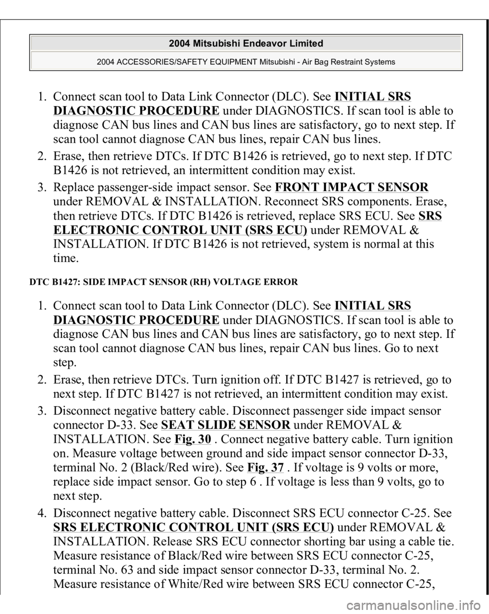 MITSUBISHI ENDEAVOR 2004  Service Repair Manual 1. Connect scan tool to Data Link Connector (DLC). See INITIAL SRS 
DIAGNOSTIC PROCEDURE
 under DIAGNOSTICS. If scan tool is able to 
diagnose CAN bus lines and CAN bus lines are satisfactory, go to n
