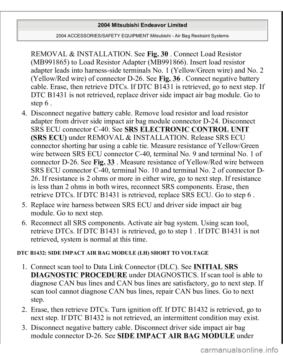 MITSUBISHI ENDEAVOR 2004  Service Repair Manual REMOVAL & INSTALLATION. See Fig. 30
 . Connect Load Resistor 
(MB991865) to Load Resistor Adapter (MB991866). Insert load resistor 
adapter leads into harness-side terminals No. 1 (Yellow/Green wire) 
