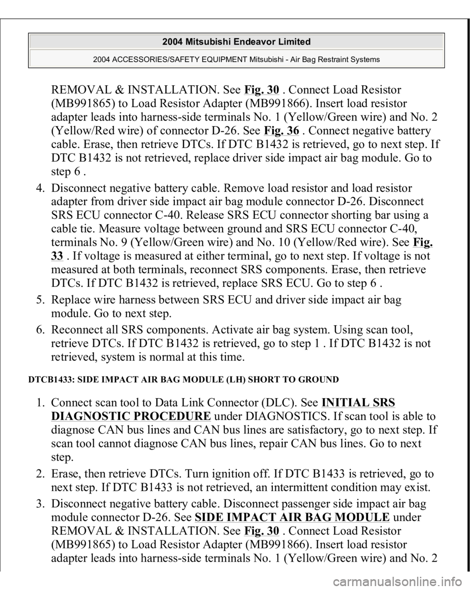 MITSUBISHI ENDEAVOR 2004  Service Repair Manual REMOVAL & INSTALLATION. See Fig. 30
 . Connect Load Resistor 
(MB991865) to Load Resistor Adapter (MB991866). Insert load resistor 
adapter leads into harness-side terminals No. 1 (Yellow/Green wire) 