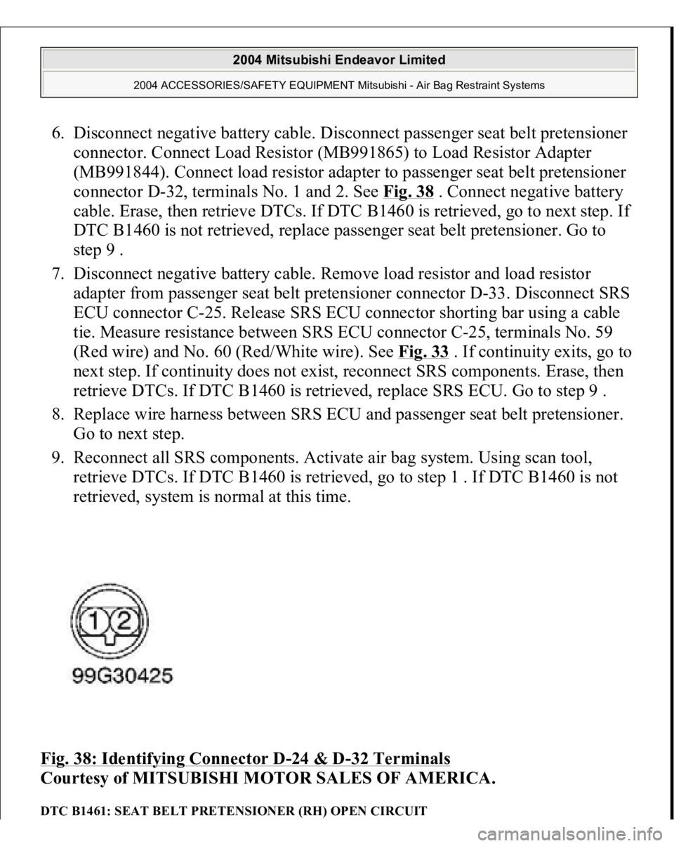 MITSUBISHI ENDEAVOR 2004  Service Repair Manual 6. Disconnect negative battery cable. Disconnect passenger seat belt pretensioner 
connector. Connect Load Resistor (MB991865) to Load Resistor Adapter 
(MB991844). Connect load resistor adapter to pa