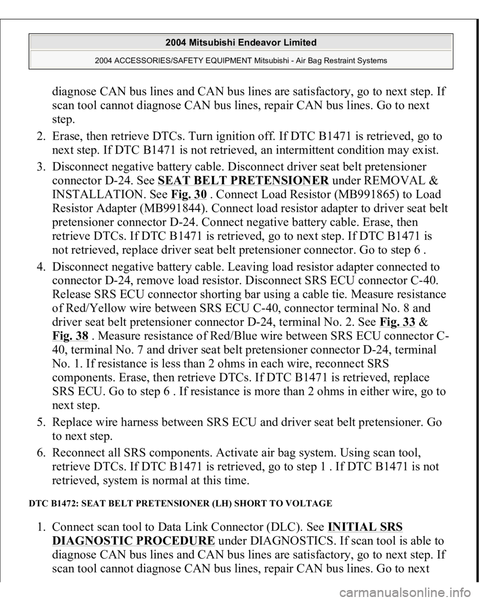 MITSUBISHI ENDEAVOR 2004  Service Repair Manual diagnose CAN bus lines and CAN bus lines are satisfactory, go to next step. If 
scan tool cannot diagnose CAN bus lines, repair CAN bus lines. Go to next 
step.  
2. Erase, then retrieve DTCs. Turn ig