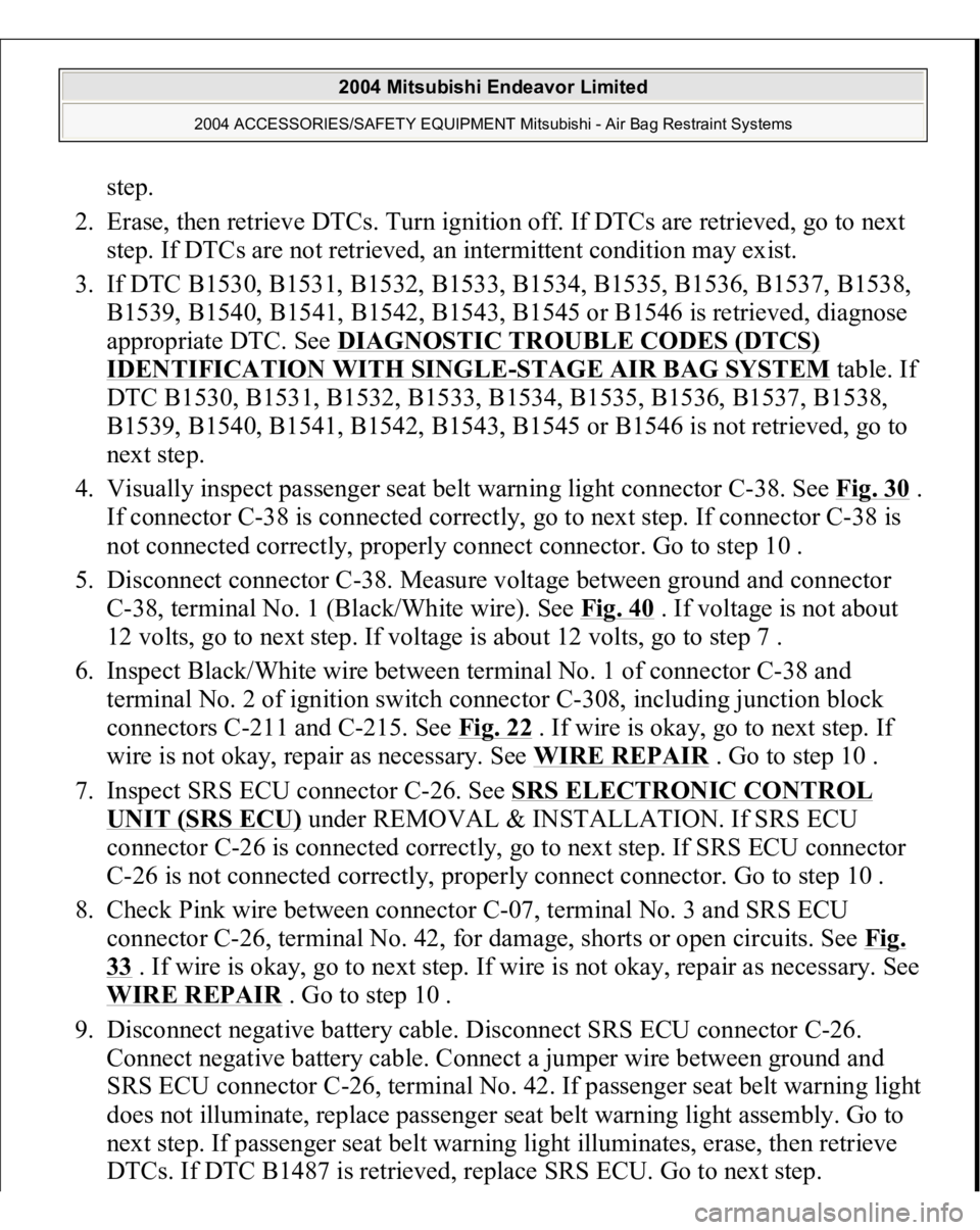MITSUBISHI ENDEAVOR 2004  Service Repair Manual step.  
2. Erase, then retrieve DTCs. Turn ignition off. If DTCs are retrieved, go to next 
step. If DTCs are not retrieved, an intermittent condition may exist.  
3. If DTC B1530, B1531, B1532, B1533