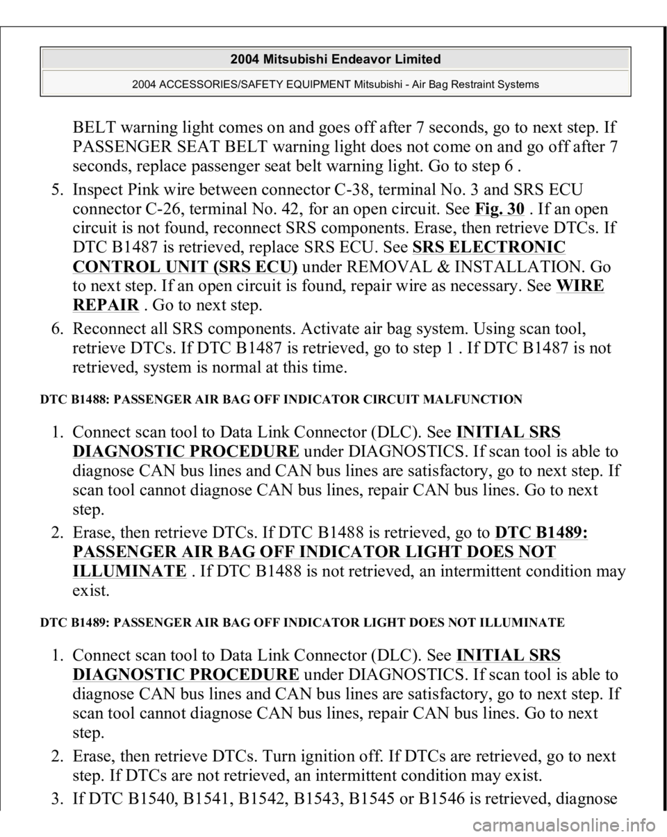 MITSUBISHI ENDEAVOR 2004  Service Repair Manual BELT warning light comes on and goes off after 7 seconds, go to next step. If 
PASSENGER SEAT BELT warning light does not come on and go off after 7 
seconds, replace passenger seat belt warning light