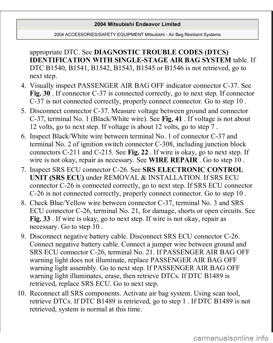 MITSUBISHI ENDEAVOR 2004  Service Repair Manual appropriate DTC. See DIAGNOSTIC TROUBLE CODES (DTCS) IDENTIFICATION WITH SINGLE
-STAGE AIR BAG SYSTEM
 table. If 
DTC B1540, B1541, B1542, B1543, B1545 or B1546 is not retrieved, go to 
next step.  
4