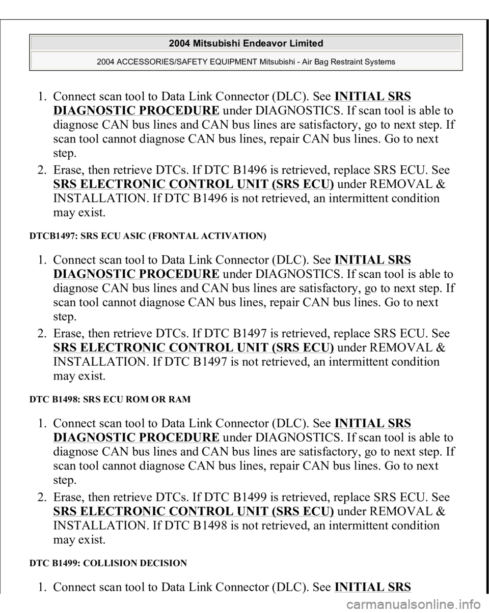 MITSUBISHI ENDEAVOR 2004  Service Repair Manual 1. Connect scan tool to Data Link Connector (DLC). See INITIAL SRS 
DIAGNOSTIC PROCEDURE
 under DIAGNOSTICS. If scan tool is able to 
diagnose CAN bus lines and CAN bus lines are satisfactory, go to n