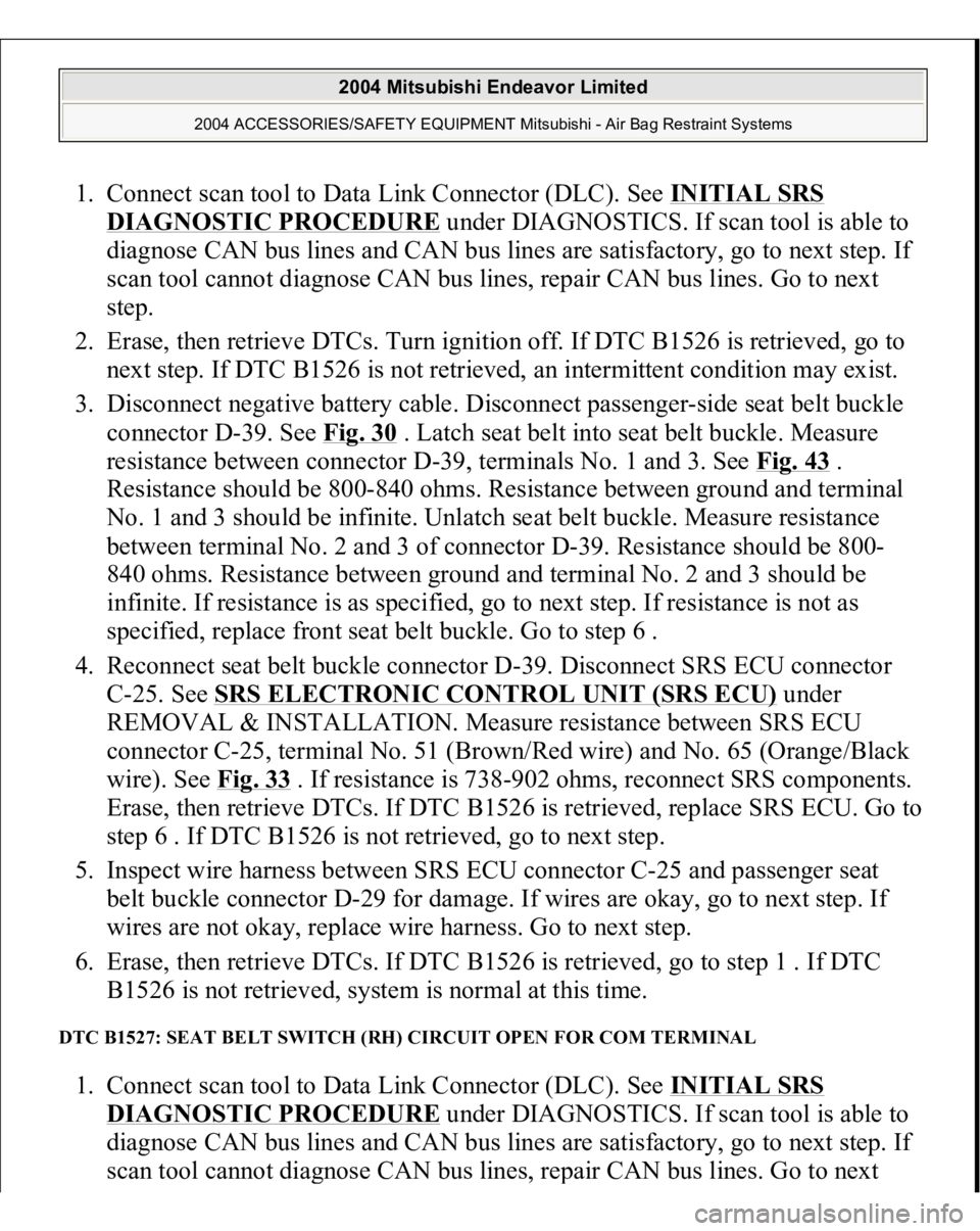 MITSUBISHI ENDEAVOR 2004  Service Repair Manual 1. Connect scan tool to Data Link Connector (DLC). See INITIAL SRS 
DIAGNOSTIC PROCEDURE
 under DIAGNOSTICS. If scan tool is able to 
diagnose CAN bus lines and CAN bus lines are satisfactory, go to n