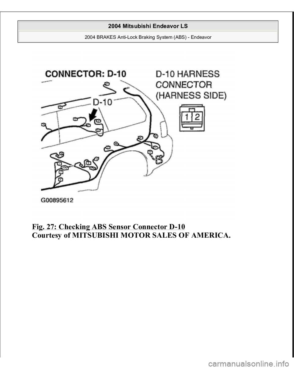 MITSUBISHI ENDEAVOR 2004  Service Repair Manual Fig. 27: Checking ABS Sensor Connector D
-10 
Courtesy of MITSUBISHI MOTOR SALES OF AMERICA.
 
2004 Mitsubishi Endeavor LS 
2004 BRAKES Anti-Lock Braking System (ABS) - Endeavor
   