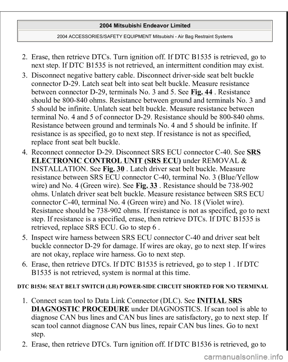 MITSUBISHI ENDEAVOR 2004  Service Repair Manual 2. Erase, then retrieve DTCs. Turn ignition off. If DTC B1535 is retrieved, go to 
next step. If DTC B1535 is not retrieved, an intermittent condition may exist.  
3. Disconnect negative battery cable