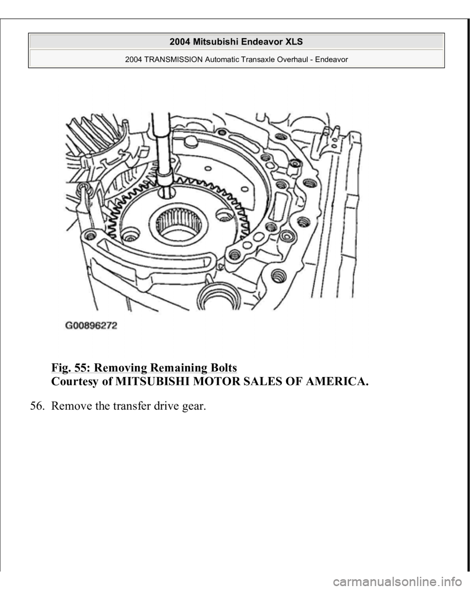 MITSUBISHI ENDEAVOR 2004  Service Repair Manual Fig. 55: Removing Remaining Bolts
 
Courtesy of MITSUBISHI MOTOR SALES OF AMERICA. 
56. Remove the transfer drive 
gear. 
 
2004 Mitsubishi Endeavor XLS 
2004 TRANSMISSION Automatic Transaxle Overhaul