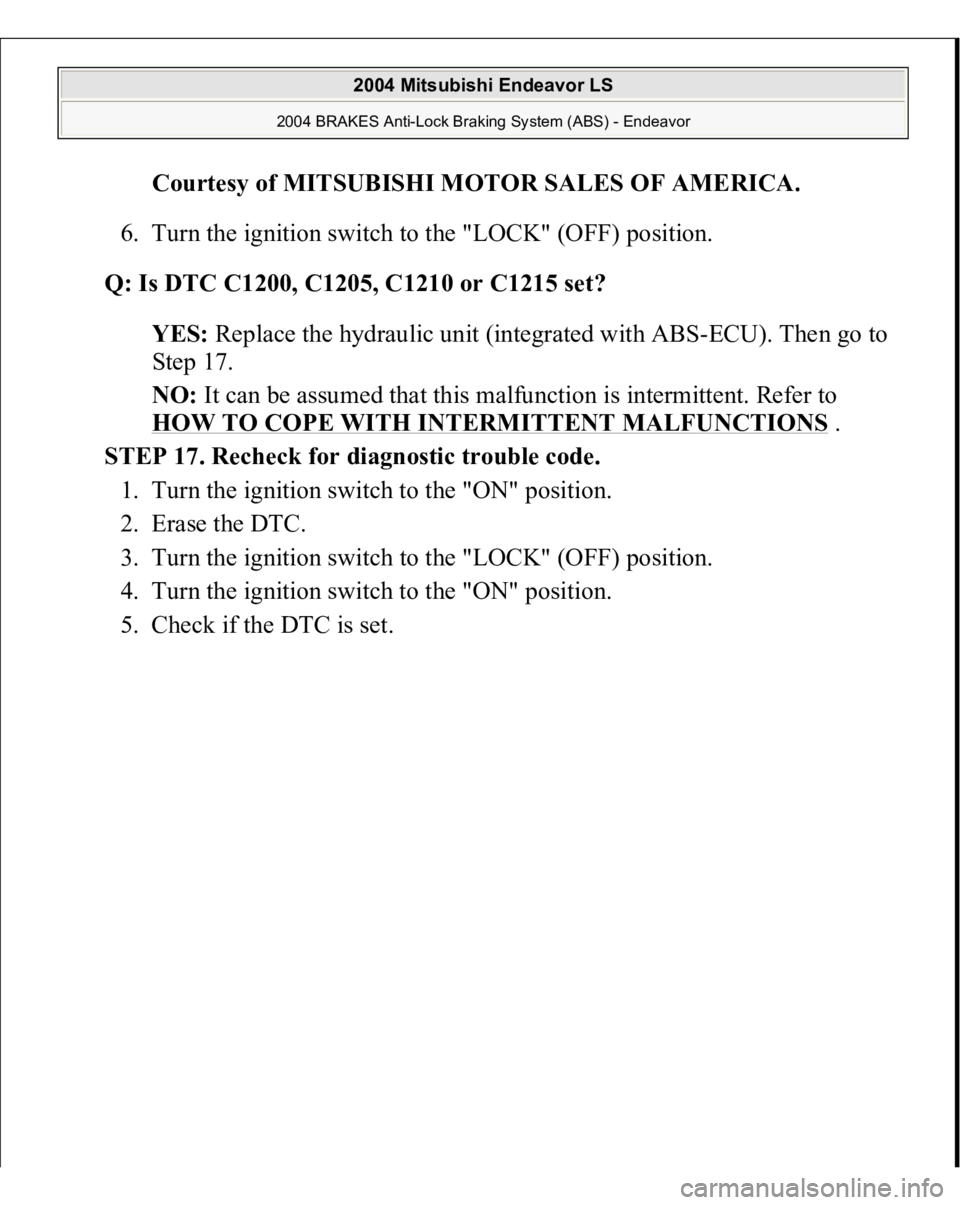 MITSUBISHI ENDEAVOR 2004  Service Repair Manual Courtesy of MITSUBISHI MOTOR SALES OF AMERICA
. 
6. Turn the ignition switch to the "LOCK" (OFF) position.  
Q: Is DTC C1200, C1205, C1210 or C1215 set?  
YES: Replace the hydraulic unit (inte