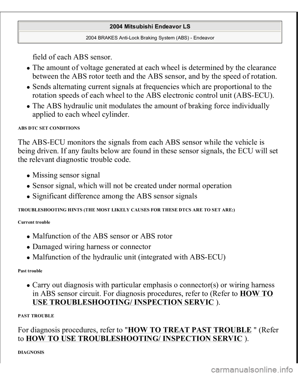 MITSUBISHI ENDEAVOR 2004 Service Repair Manual field of each ABS sensor. The amount of voltage generated at each wheel is determined by the clearance
between the ABS rotor teeth and the ABS sensor, and by the speed of rotation. Sends alternating MITSUBISHI ENDEAVOR 2004 Service Repair Manual field of each ABS sensor. The amount of voltage generated at each wheel is determined by the clearance
between the ABS rotor teeth and the ABS sensor, and by the speed of rotation. Sends alternating