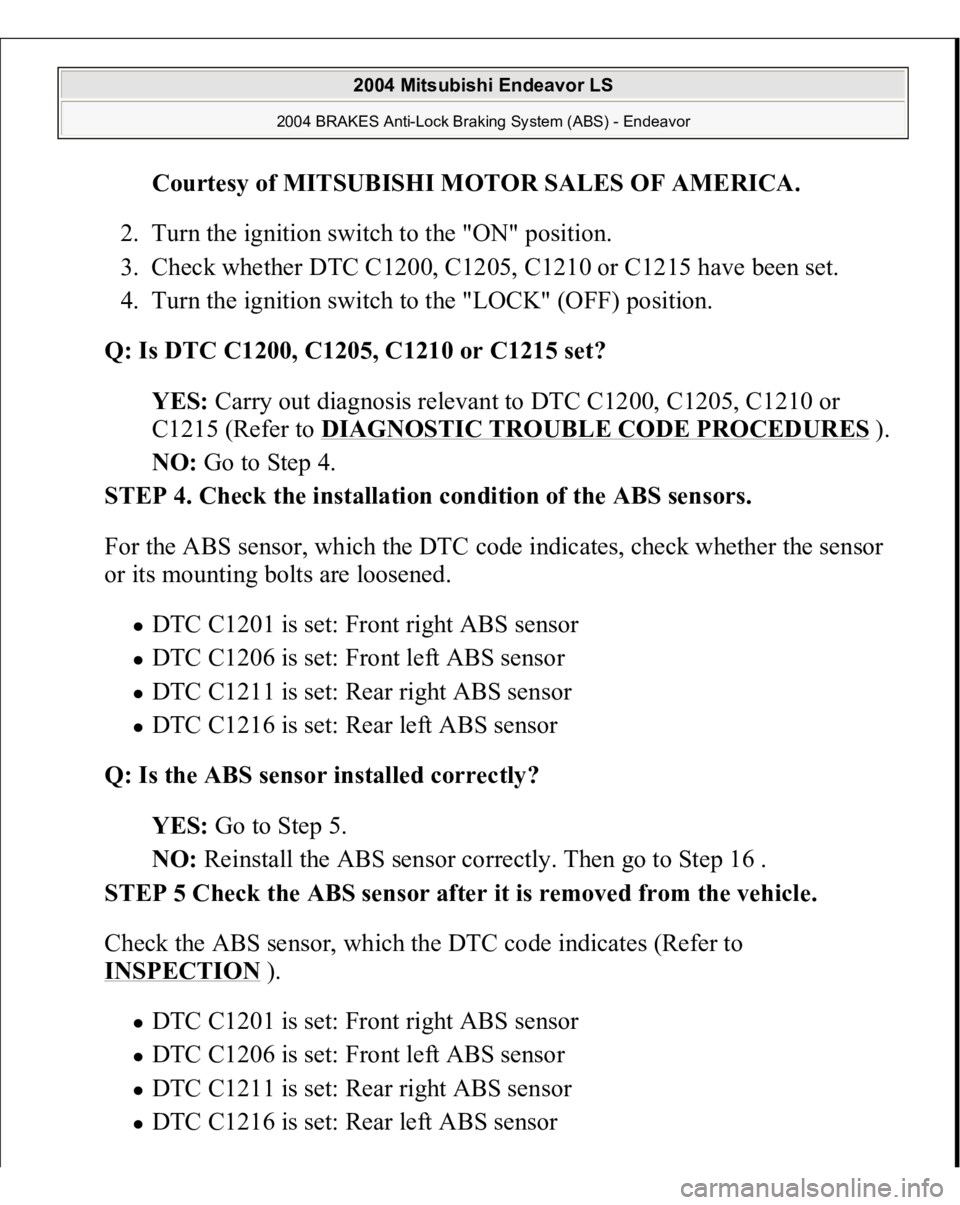 MITSUBISHI ENDEAVOR 2004  Service Repair Manual Courtesy of MITSUBISHI MOTOR SALES OF AMERICA
. 
2. Turn the ignition switch to the "ON" position.  
3. Check whether DTC C1200, C1205, C1210 or C1215 have been set.  
4. Turn the ignition swi