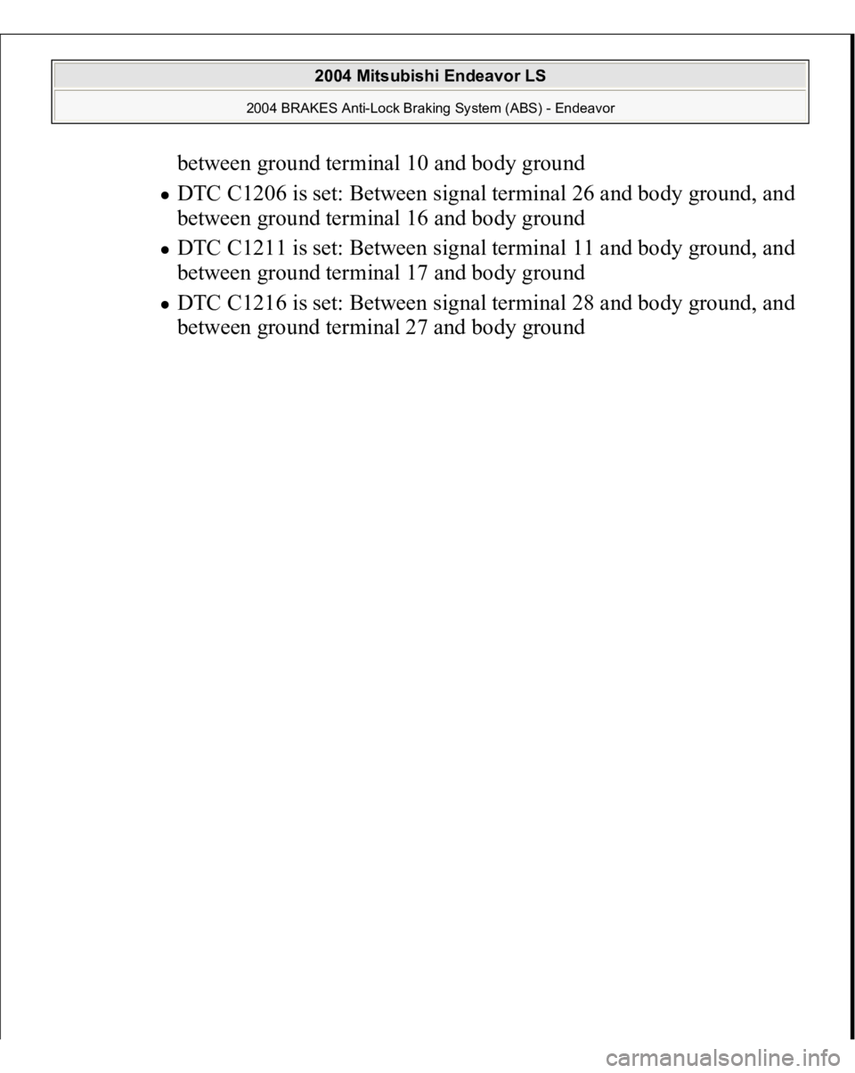 MITSUBISHI ENDEAVOR 2004  Service Repair Manual between ground terminal 10 and body ground  DTC C1206 is set: Between signal terminal 26 and body ground, and 
between ground terminal 16 and body ground  DTC C1211 is set: Between signal terminal 11 