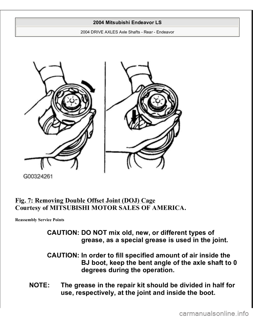 MITSUBISHI ENDEAVOR 2004  Service Repair Manual Fig. 7: Removing Double Offset Joint (DOJ) Cage
 
Courtesy of MITSUBISHI MOTOR SALES OF AMERICA. 
Reassembly Service Points 
CAUTION: DO NOT mix old, new, or different types of 
grease, as a special g