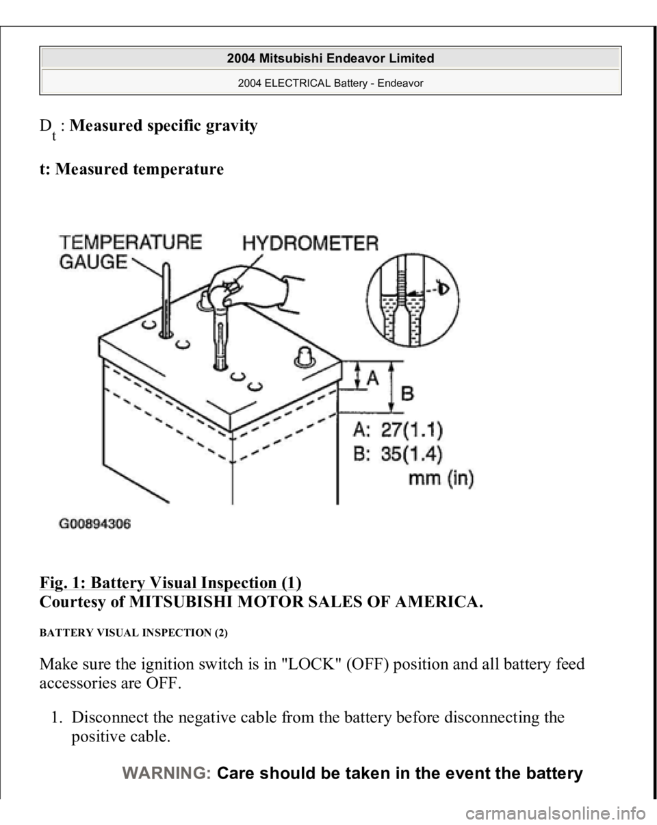 MITSUBISHI ENDEAVOR 2004  Service Repair Manual Dt : Measured specific gravity  
t: Measured temperature  
Fig. 1: Battery Visual Inspection (1)
 
Courtesy of MITSUBISHI MOTOR SALES OF AMERICA. 
BATTERY VISUAL INSPECTION (2) Make sure the ignition 