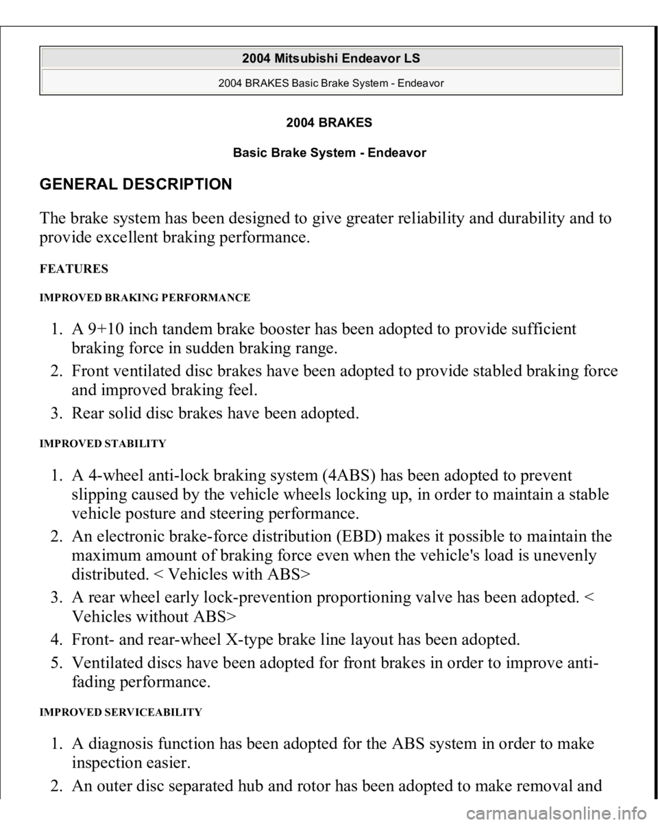 MITSUBISHI ENDEAVOR 2004  Service Repair Manual 2004 BRAKES
Basic Brake System - Endeavor 
GENERAL DESCRIPTION The brake system has been designed to give greater reliability and durability and to 
provide excellent braking performance. FEATURES IMP