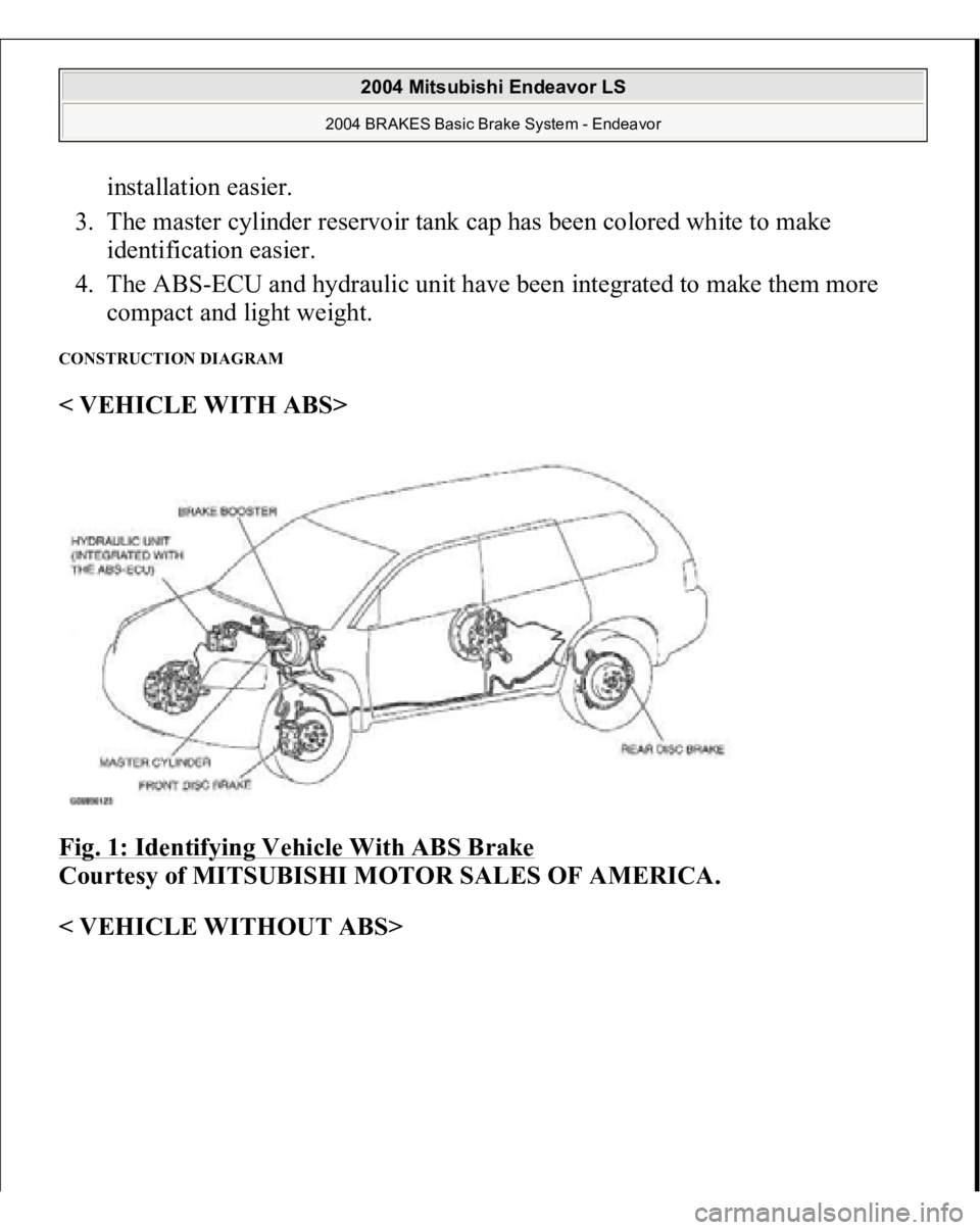 MITSUBISHI ENDEAVOR 2004  Service Repair Manual installation easier.  
3. The master cylinder reservoir tank cap has been colored white to make 
identification easier.  
4. The ABS-ECU and hydraulic unit have been integrated to make them more 
comp