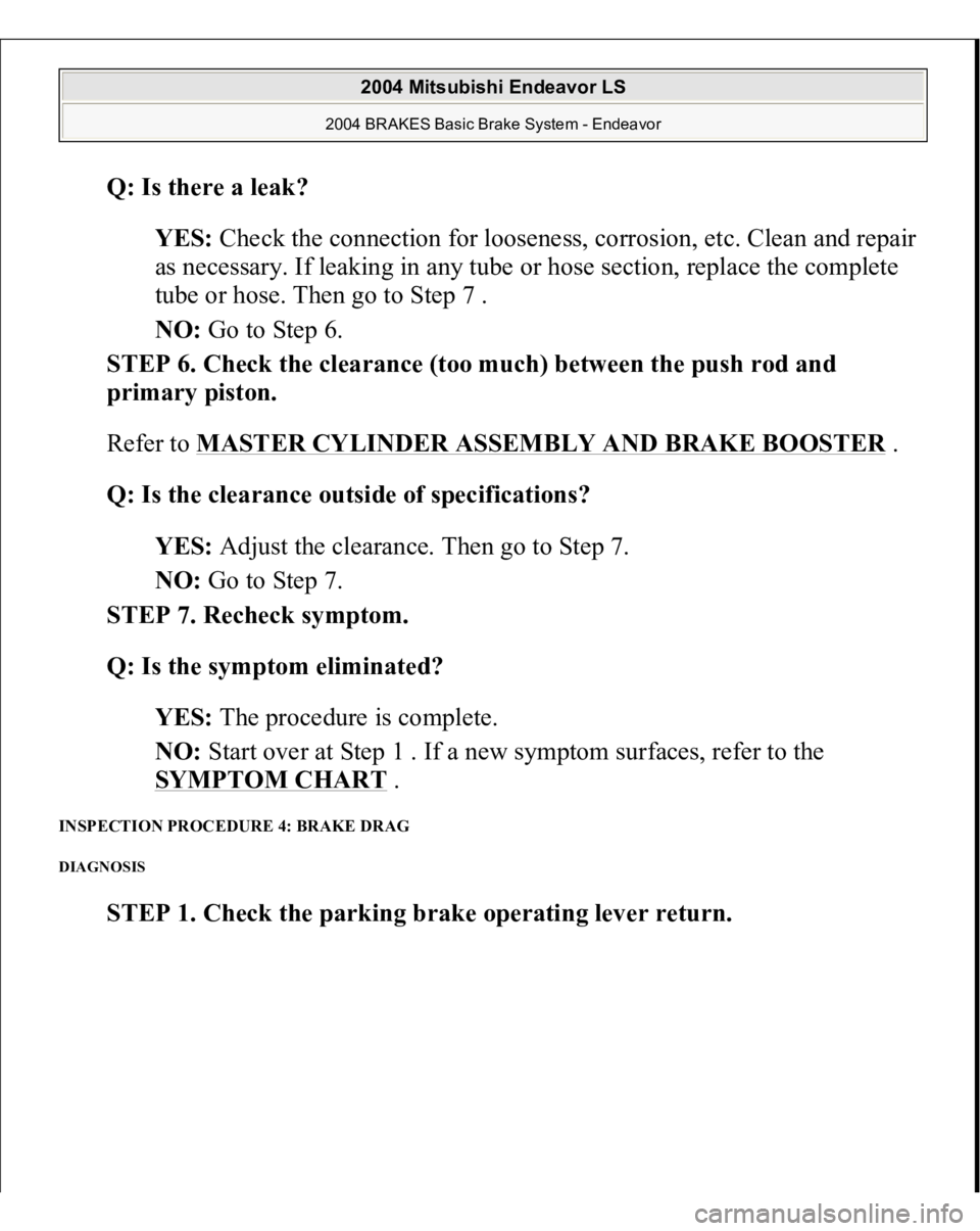 MITSUBISHI ENDEAVOR 2004  Service Repair Manual Q: Is there a leak?  
YES: Check the connection for looseness, corrosion, etc. Clean and repair 
as necessary. If leaking in any tube or hose section, replace the complete 
tube or hose. Then go to St