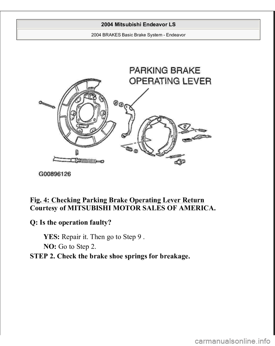 MITSUBISHI ENDEAVOR 2004  Service Repair Manual Fig. 4: Checking Parking Brake Operating Lever Return
 
Courtesy of MITSUBISHI MOTOR SALES OF AMERICA. 
Q: Is the operation faulty?  
YES: Repair it. Then go to Step 9 .  
NO: Go to Step 2.  
STEP 2. 