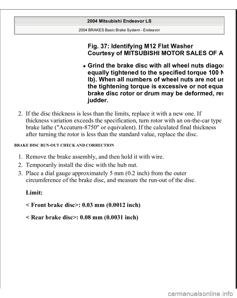 MITSUBISHI ENDEAVOR 2004  Service Repair Manual 2. If the disc thickness is less than the limits, replace it with a new one. If 
thickness variation exceeds the specification, turn rotor with an on-the-car type 
brake lathe ("Accuturn-8750"