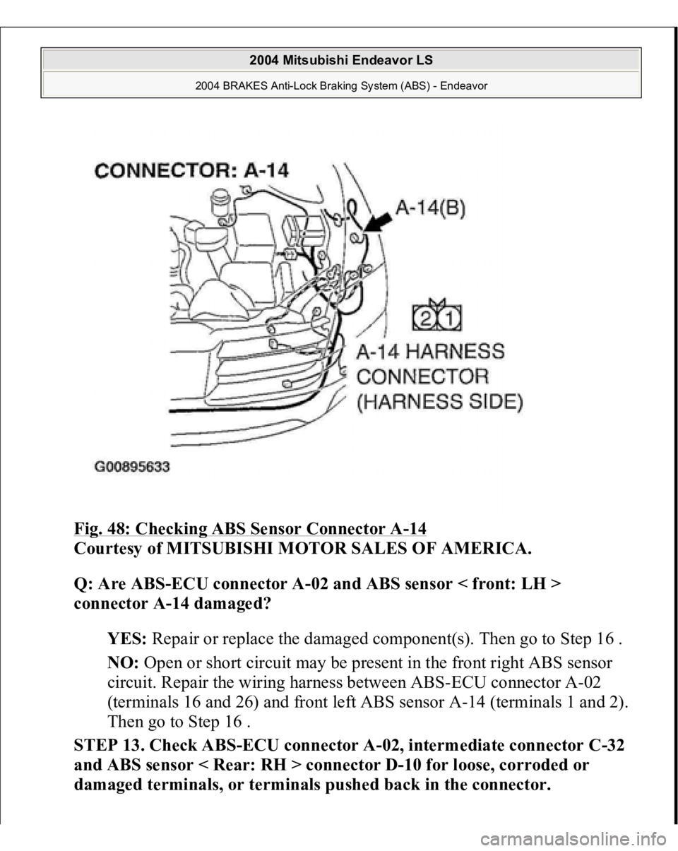 MITSUBISHI ENDEAVOR 2004  Service Repair Manual Fig. 48: Checking ABS Sensor Connector A
-14 
Courtesy of MITSUBISHI MOTOR SALES OF AMERICA. 
Q: Are ABS-ECU connector A-02 and ABS sensor < front: LH > 
connector A-14 damaged?  
YES: Repair or repla