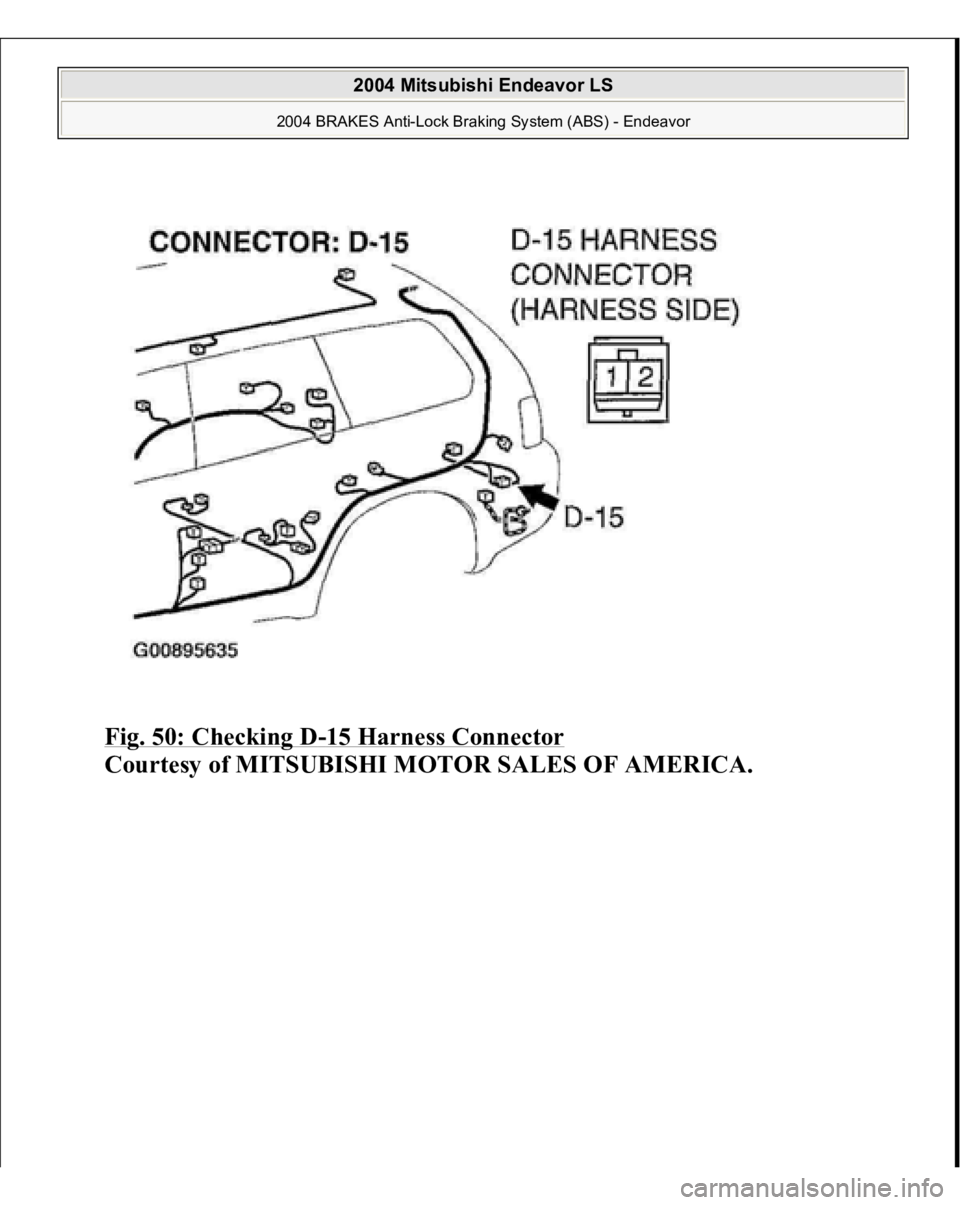 MITSUBISHI ENDEAVOR 2004  Service Repair Manual Fig. 50: Checking D
-15 Harness Connector
 
Courtesy of MITSUBISHI MOTOR SALES OF AMERICA.
 
2004 Mitsubishi Endeavor LS 
2004 BRAKES Anti-Lock Braking System (ABS) - Endeavor
   