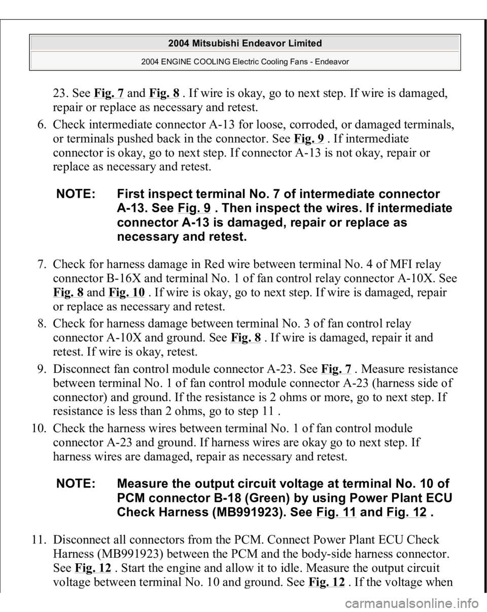 MITSUBISHI ENDEAVOR 2004  Service Repair Manual 23. See Fig. 7
 and Fig. 
8 . If wire is okay, go to next step. If wire is damaged, 
repair or replace as necessary and retest.  
6. Check intermediate connector A-13 for loose, corroded, or damaged t