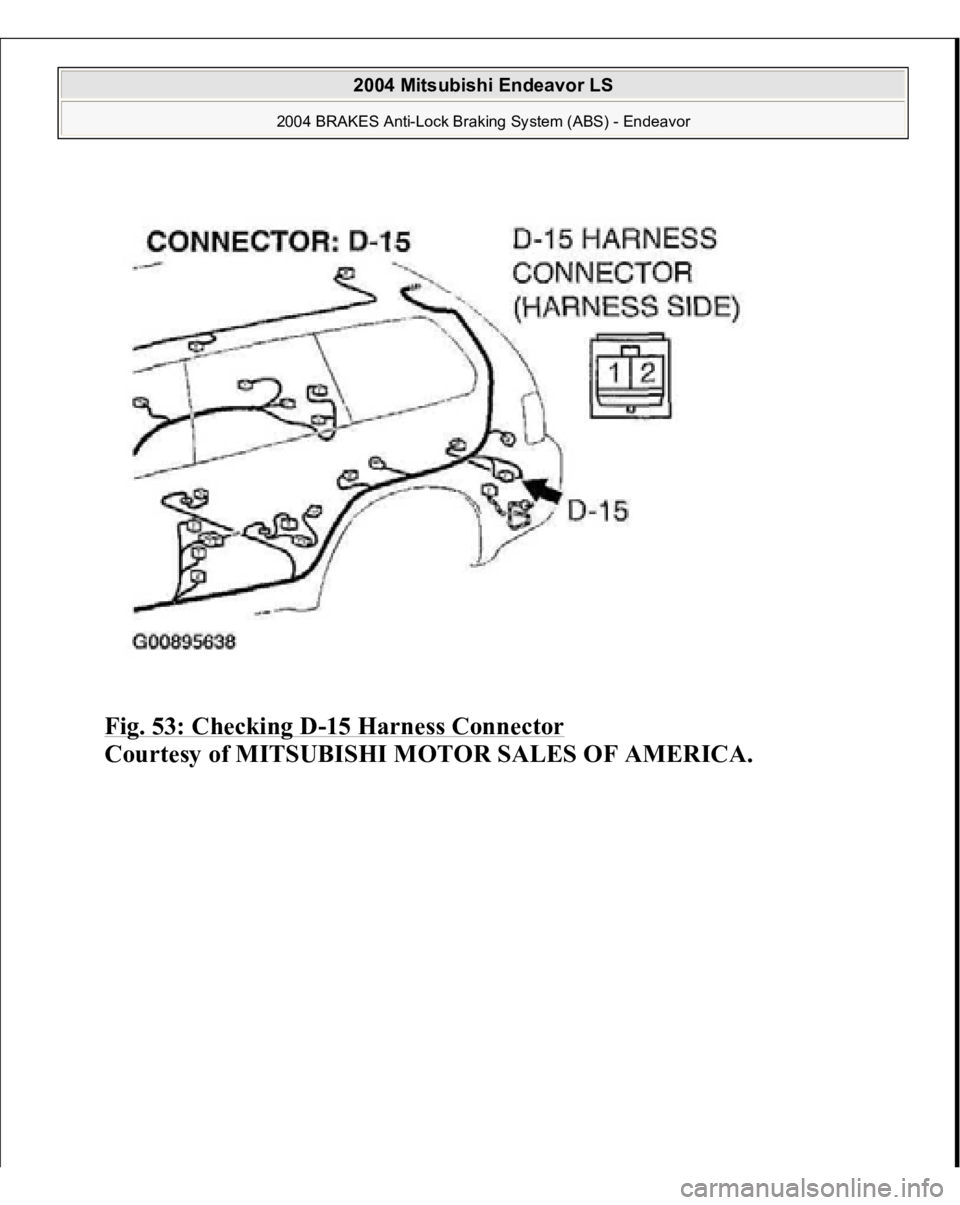 MITSUBISHI ENDEAVOR 2004  Service Repair Manual Fig. 53: Checking D
-15 Harness Connector
 
Courtesy of MITSUBISHI MOTOR SALES OF AMERICA.
 
2004 Mitsubishi Endeavor LS 
2004 BRAKES Anti-Lock Braking System (ABS) - Endeavor
   