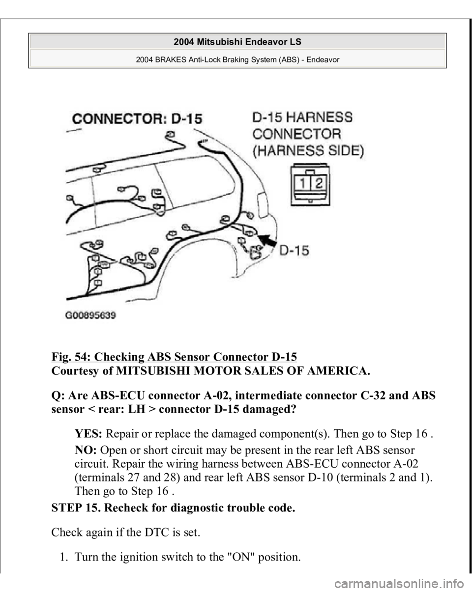 MITSUBISHI ENDEAVOR 2004  Service Repair Manual Fig. 54: Checking ABS Sensor Connector D
-15 
Courtesy of MITSUBISHI MOTOR SALES OF AMERICA. 
Q: Are ABS-ECU connector A-02, intermediate connector C-32 and ABS 
sensor < rear: LH > connector D-15 dam