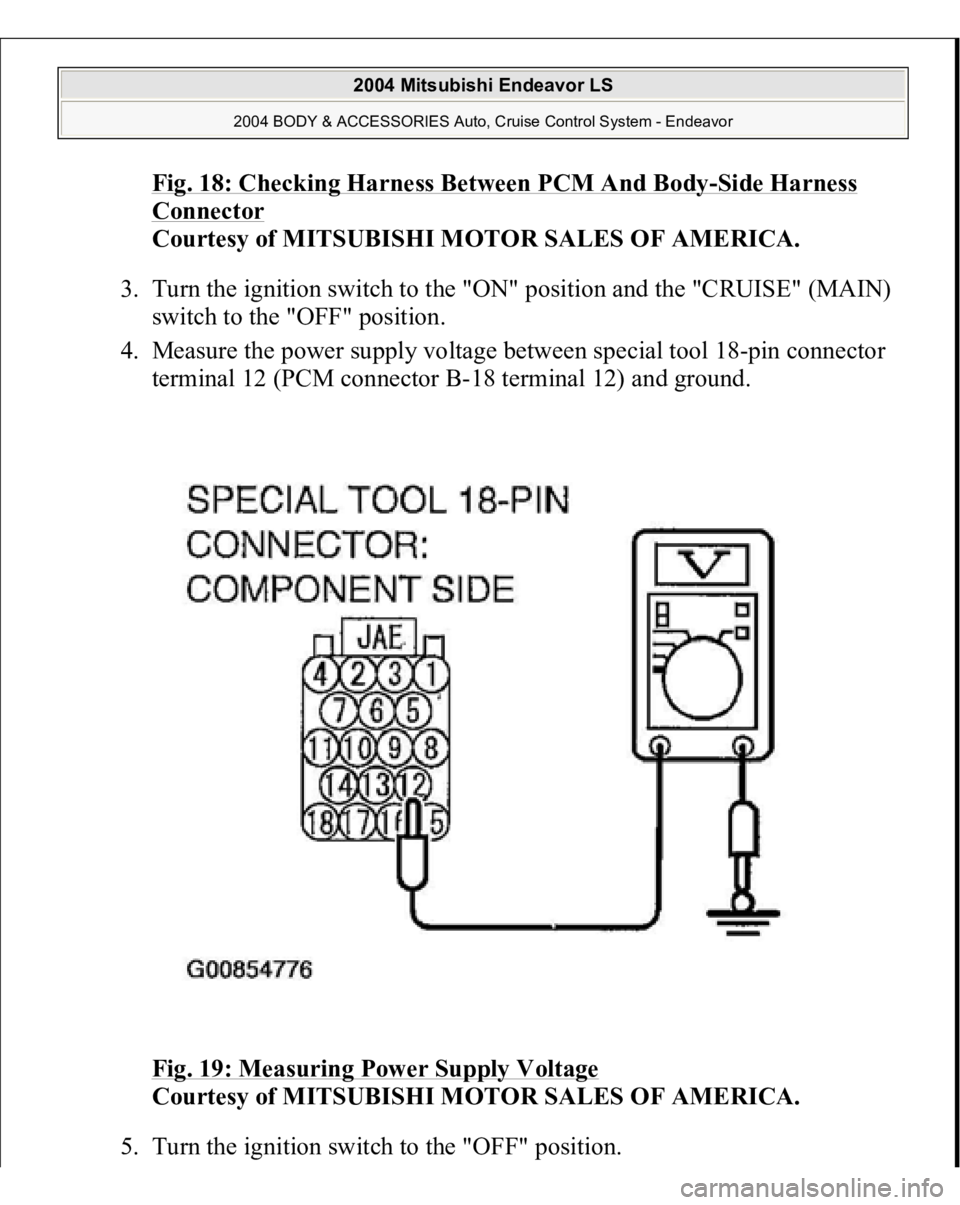 MITSUBISHI ENDEAVOR 2004  Service Repair Manual Fig. 18: Checking Harness Between PCM And Body
-Side Harness 
Connector
 
Courtesy of MITSUBISHI MOTOR SALES OF AMERICA. 
3. Turn the ignition switch to the "ON" position and the "CRUISE&#