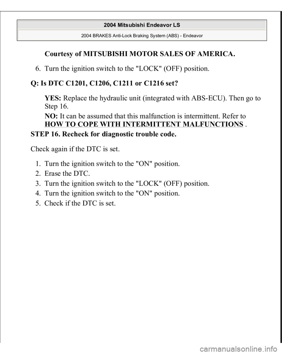 MITSUBISHI ENDEAVOR 2004  Service Repair Manual Courtesy of MITSUBISHI MOTOR SALES OF AMERICA
. 
6. Turn the ignition switch to the "LOCK" (OFF) position.  
Q: Is DTC C1201, C1206, C1211 or C1216 set?  
YES: Replace the hydraulic unit (inte