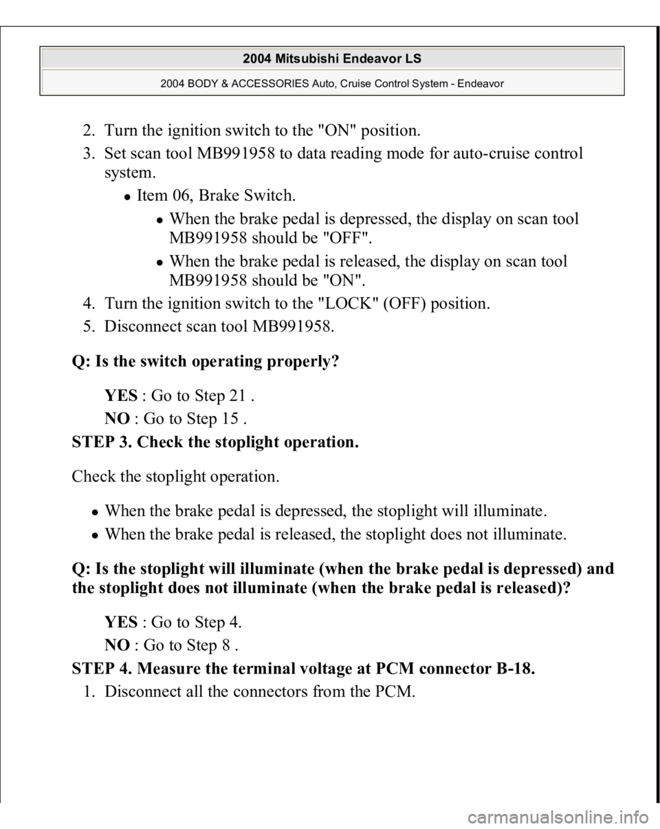 MITSUBISHI ENDEAVOR 2004  Service Repair Manual 2. Turn the ignition switch to the "ON" position.  
3. Set scan tool MB991958 to data reading mode for auto-cruise control 
system. 
Item 06, Brake Switch. 
When the brake pedal is depressed, 