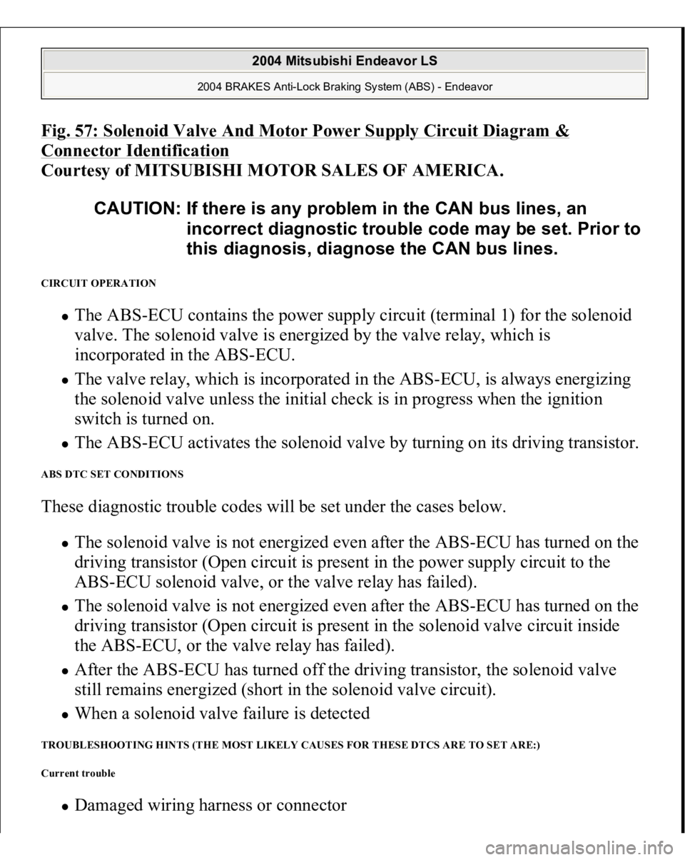 MITSUBISHI ENDEAVOR 2004 Service Repair Manual Fig. 57: Solenoid Valve And Motor Power Supply Circuit Diagram & Connector Identification
Courtesy of MITSUBISHI MOTOR SALES OF AMERICA.
CIRCUIT OPERATION
The ABS-ECU contains the power supply cir MITSUBISHI ENDEAVOR 2004 Service Repair Manual Fig. 57: Solenoid Valve And Motor Power Supply Circuit Diagram & Connector Identification
Courtesy of MITSUBISHI MOTOR SALES OF AMERICA.
CIRCUIT OPERATION
The ABS-ECU contains the power supply cir
